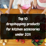 Top 10 dropshipping products for kitchen accessories under 20$