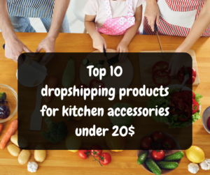Read more about the article Top 10 dropshipping products for kitchen accessories under 20$
