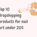 Top 10 dropshipping products for nail art under 20$