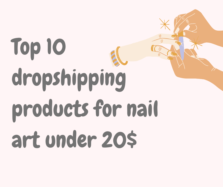 You are currently viewing Top 10 dropshipping products for nail art under 20$
